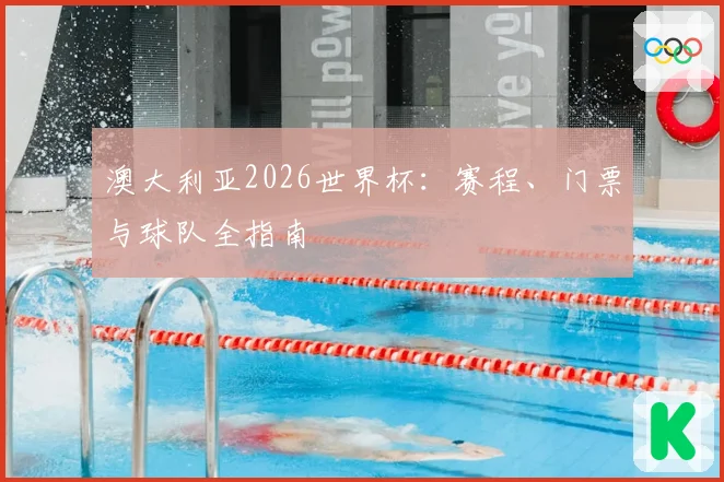 澳大利亚2026世界杯：赛程、门票与球队全指南