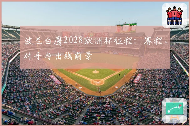 波兰白鹰2028欧洲杯征程：赛程、对手与出线前景